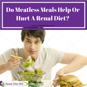 Do Meatless Meals Help Or Hurt A Renal Diet?