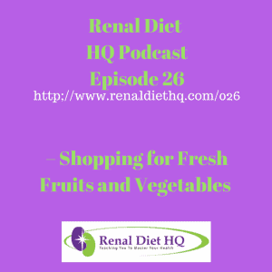 Renal Diet Headquarters Podcast 026 – Shopping For Fresh Fruits And Vegetables