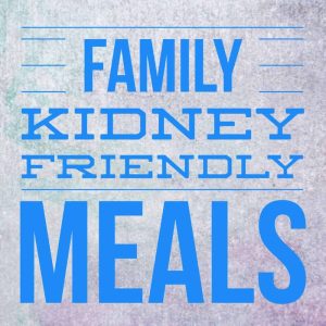 Family Friendly Kidney Diet Meals