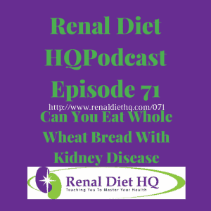 Renal Diet Podcast 071 – Eating Whole Wheat Bread