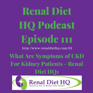 Rdhq Podcast 111: What Are Symptoms Of Ckd For Kidney Patients – Renal Diet Hq1